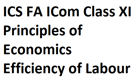 ICS FA ICom Notes Class XI Principles of Economics Efficiency of Labour fscnotes0