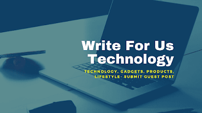 Write For Us -Technology Business, Tech Blogs, Tech News, Accepting Guest Posts, Submit Blogs
