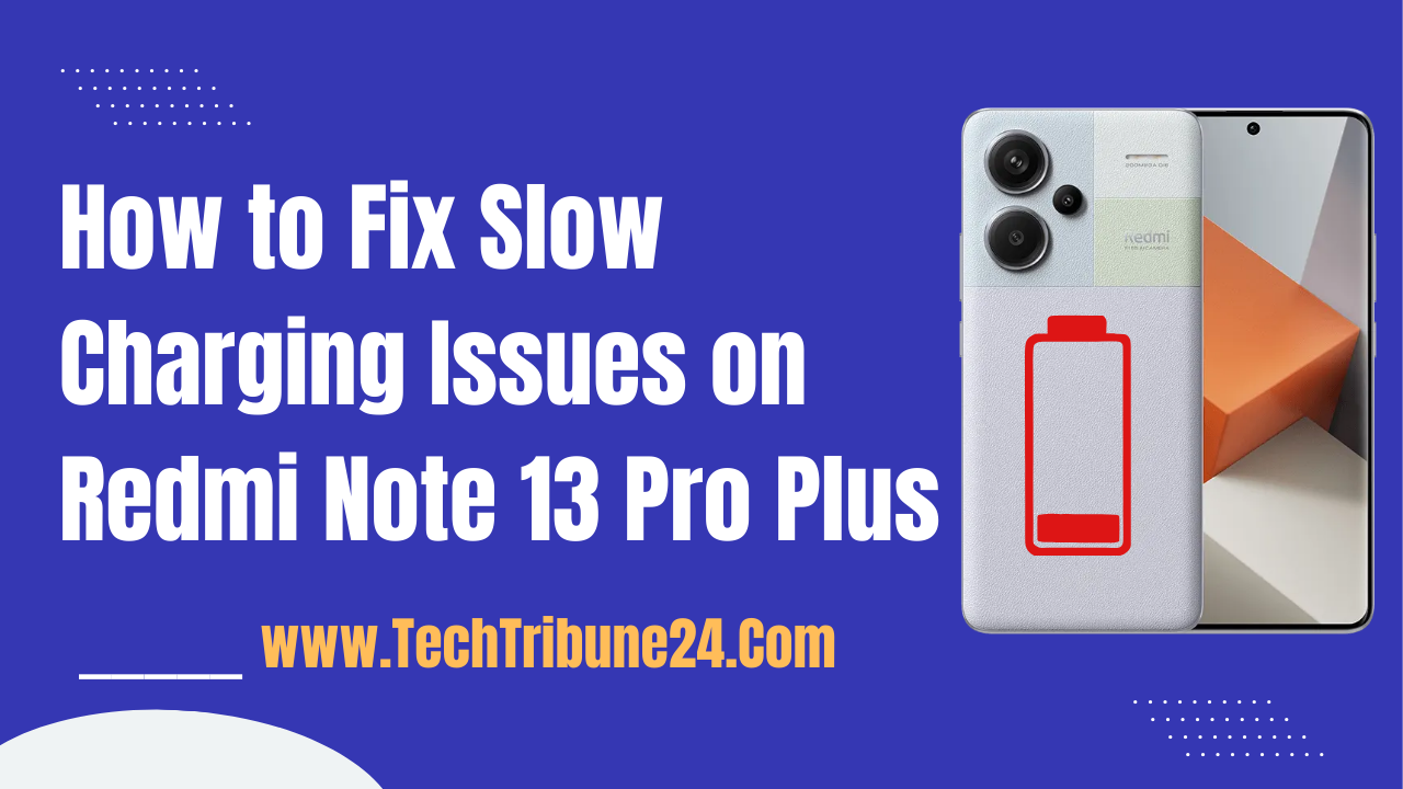 How to Fix Slow Charging Issues on Redmi Note 13 Pro Plus