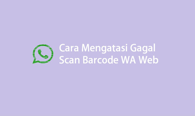 cara mengatasi tidak bisa scan barcode whatsapp web