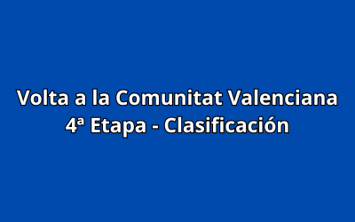 Volta a la Comunitat Valenciana - 4ª Etapa - Clasificación