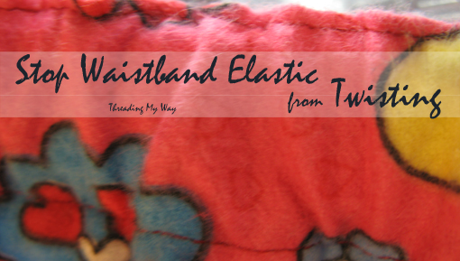 Threading My Way: Stop Waistband Elastic from Twisting