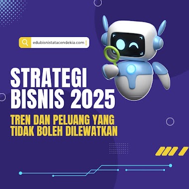 Strategi Bisnis 2025: Tren dan Peluang yang Tidak Boleh Dilewatkan