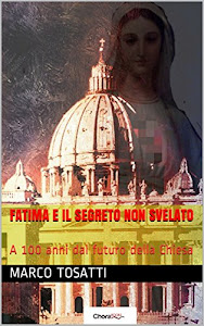 Fatima e il segreto non svelato: A 100 anni dal futuro della Chiesa (Italian Edition)