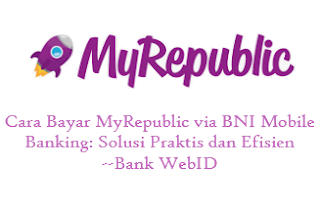 Cara Bayar MyRepublic via BNI Mobile Banking: Solusi Praktis dan Efisien