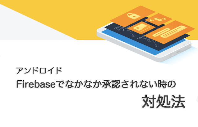 アンドロイド Firebaseで中々認証されない時の対処法タイトル画像