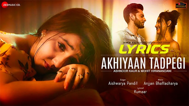 Akhiyaan Tadpegi Song Lyrics | Ashnoor Kaur, Mohit Hiranandani | Aishwarya Pandit | Anjjan Bhattacharya | Kumaar