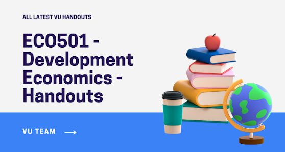 ECO501 - Development Economics - Handouts