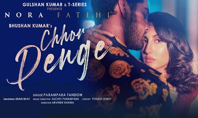 Chhor Denge ( छोड़ देंगे ) Song Lyrics in Hindi – Parampara Tandon | Nora Fatehi & Ehan Bhat