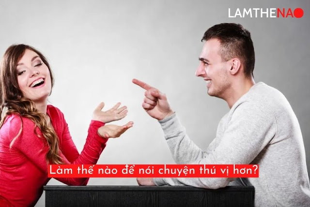 làm thế nào để nói chuyện thú vị