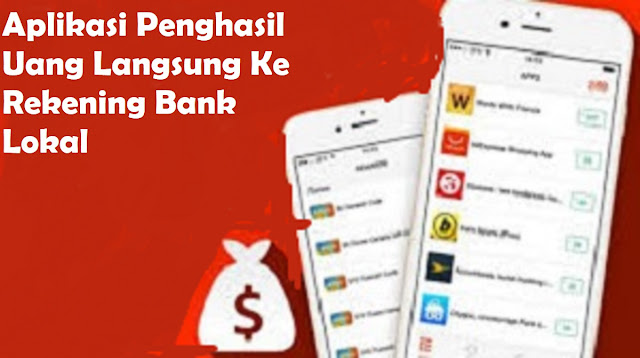 Aplikasi Penghasil Uang Langsung Ke Rekening Bank Lokal