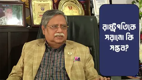 শেখ হাসিনার পদত্যাগ ইস্যুতে রাষ্ট্রপতিকে সরানো কি সম্ভব