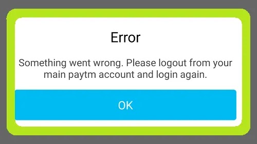 How To Fix Something Went Wrong. Please Logout From Your Main Paytm Account And Login Again Problem Solved on Paytm App