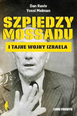 Szpiedzy Mossadu i tajne wojny Izraela -  Yossi Melman, Dan Raviv 