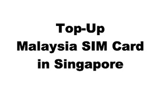 Top-Up a Malaysia SIM Card in Singapore