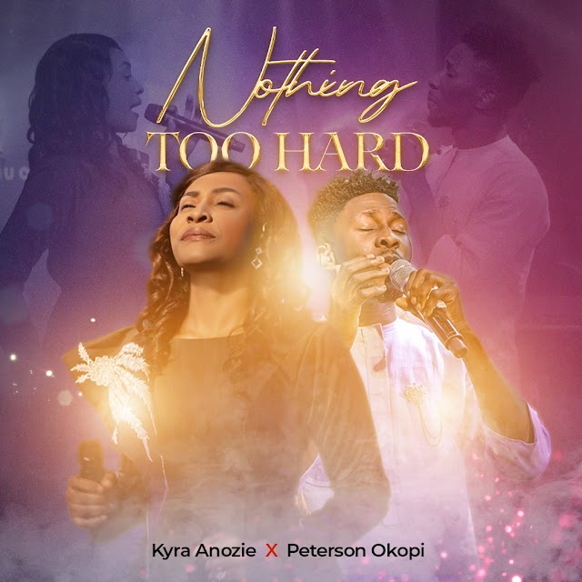 [Music + Video] Kyra Anozie – Nothing Too Hard ft Peterson Okopi