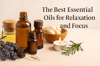 The Best Essential Oils for Relaxation and Focus
