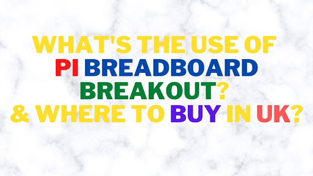 What's the Use of Pi Breadboard Breakout & Where to Buy in UK