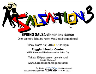 Spring Salsa-Dinner and Dance - Come dance the Salsa, the Hustle, West Coast Swing, and more! Friday, March 1st, 2013 * 6-11:30PM. Reggieri Senior Center
33997 Alvarado-Niles Boulevard, Union City. Tickets $25 per person on sale now! For information, call 510-795-0302