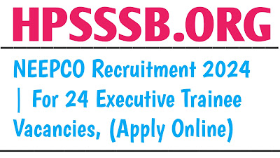 NEEPCO Recruitment 2024 | For 24 Executive Trainee Vacancies, (Apply Online)