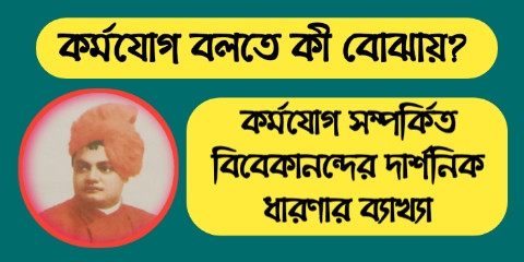 কর্মযোগ বলতে কী বোঝায়? কর্মযোগ সম্পর্কিত বিবেকানন্দের দার্শনিক ধারণা ব্যাখ্যা করো। || স্বামী বিবেকানন্দ কে অনুসরণ করে কর্মযোগের আদর্শটি সংক্ষেপে আলোচনা করো