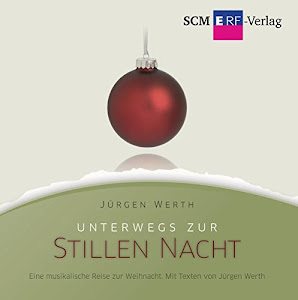 Unterwegs zur Stillen Nacht: Eine musikalische Reise zur Weihnacht. Mit Texten von Jürgen Werth