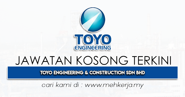 Jawatan Kosong Terkini 2022 di Toyo Engineering & Construction Sdn Bhd