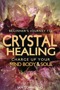 Crystal Healing: Charge Up Your Mind, Body And Soul - Beginner's Journey (Crystal Healing For Beginners, Chakras, Meditating With Crystals, Healing Stones, Crystal Magic, Power of Crystals) (Volume 1)