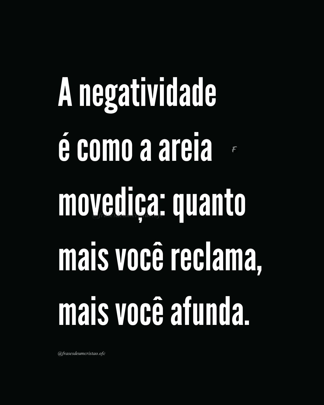 A negatividade é como a areia movediça: quanto mais você reclama, mais você afunda.