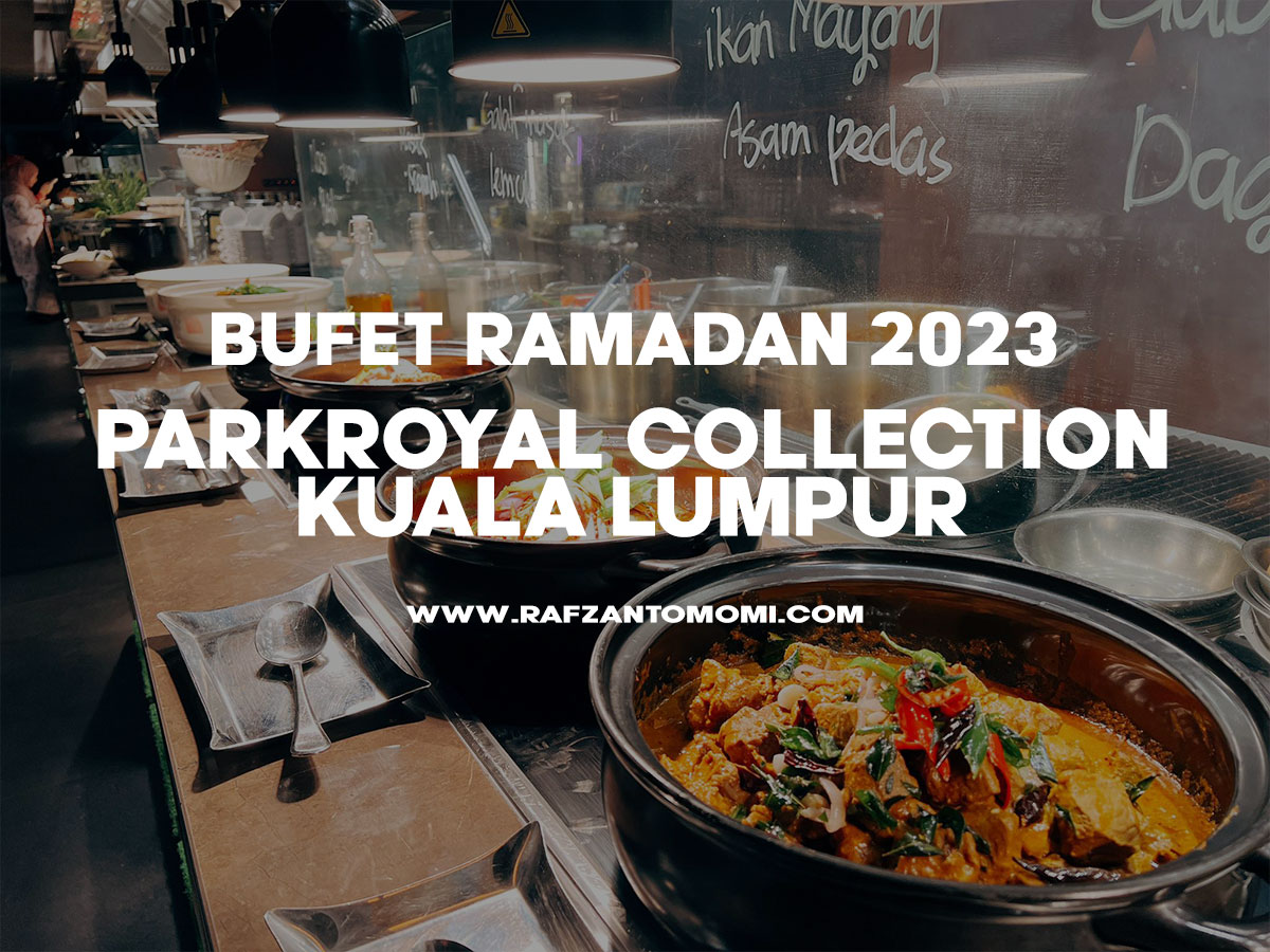 Bufet Ramadan 2023 - PARKROYAL COLLECTION Kuala Lumpur