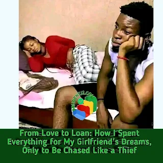 From Love to Loan: How I Spent Everything for My Girlfriend's Dreams, Only to Be Chased Like a Thief