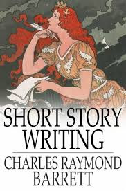 Short Story Writing: A Practical Treatise on the Art of the Short Story by Charles Raymond  Barrett