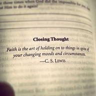 Closing Thought ; Faith is the art of holding on to things