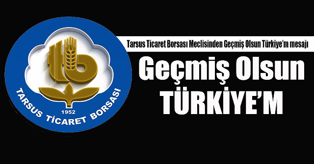 Tarsus Ticaret Borsası Meclisinden Geçmiş Olsun Türkiye'm mesajı