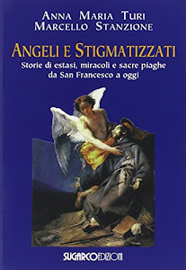 Angeli e stigmatizzati. Storie di estasi, miracoli e sacre piaghe da San Francesco a oggi
