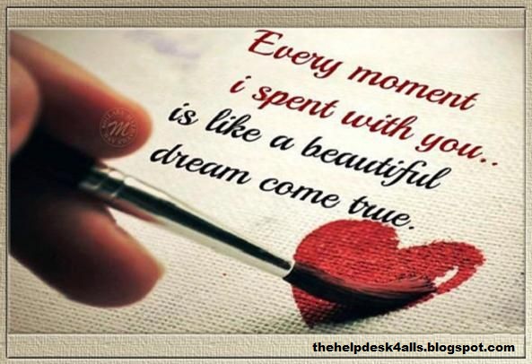 Every moment spend with you is like a beautiful dream come true