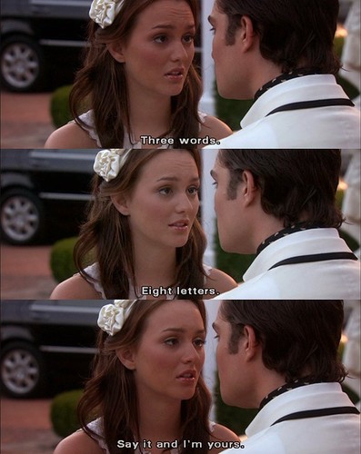 Chuck I need you Blair It's not enough 3 words 8 letters say it and 