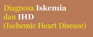 Diagnosa Iskemia dan IHD (Ischemic Heart Disease) 