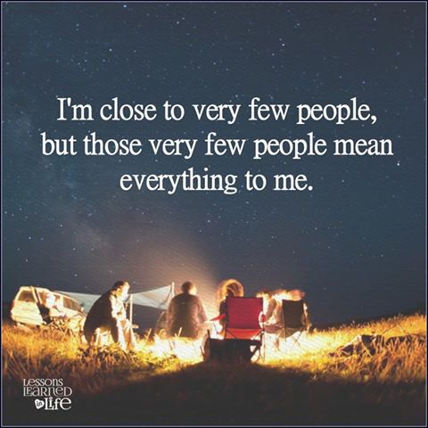 i'm close to very few people but those few people mean everything to me