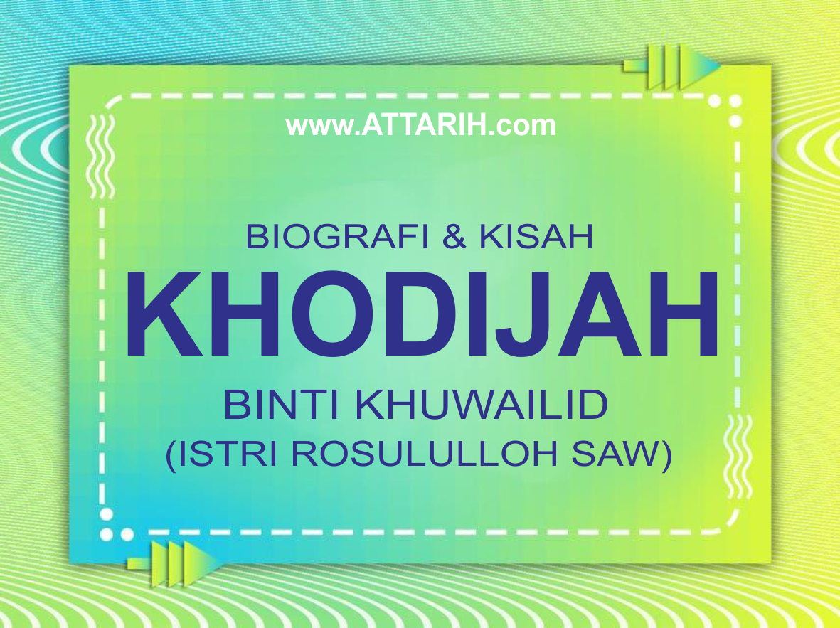 Biografi Khodijah binti Khuwailid Istri Pertama Rosululloh SAW