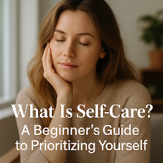 What Is Self-Care? A Beginner’s Guide to Prioritizing Yourself