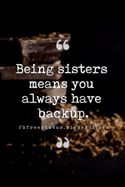 short sister quotes, Being sisters means you always have back up.