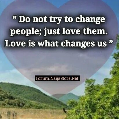 Love Quote: DO NOT try to change PEOPLE; just LOVE them. LOVE is what changes US - Quotes