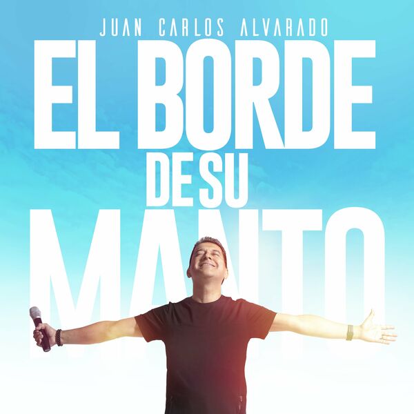 Juan Carlos Alvarado – El Borde de Su Manto (Nueva Versión) (Single) 2022