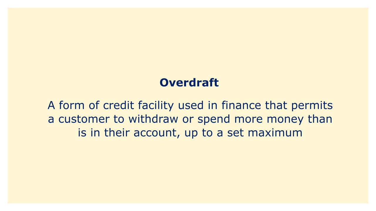 A form of credit facility used in finance that permits a customer to withdraw or spend more money than is in their account, up to a set maximum.