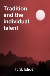 Traditional and individual talent by ts eliot 