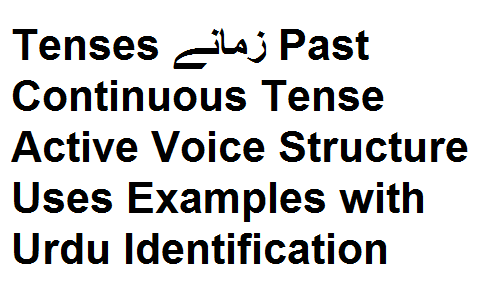 Tenses زمانے Past Continuous Tense Active Voice Structure Uses Examples with Urdu Identification
