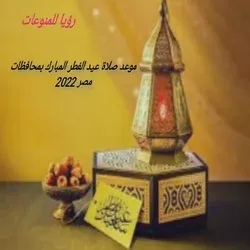 موعد صلاة عيد الفطر المبارك بمحافظات مصر 2022