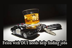  Felon with DUI needs help finding jobs