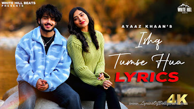 Ishq Tumse Hua Song Lyrics | Ayaaz Khaan | Ritik Mahajan, Nazila Sitaishi | Amjad Nadeem
